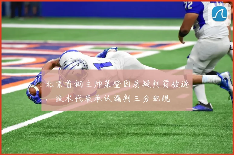 北京首钢主帅莱登因质疑判罚被逐，技术代表承认漏判三分犯规